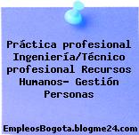 Práctica profesional Ingeniería/Técnico profesional Recursos Humanos- Gestión Personas