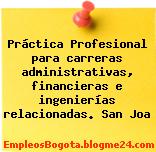 Práctica Profesional para carreras administrativas, financieras e ingenierías relacionadas. San Joa
