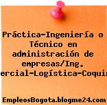 Práctica-Ingeniería o Técnico en administración de empresas/Ing. Comercial-Logística-Coquimbo
