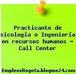 Practicante de sicología o Ingeniería en recursos humanos – Call Center