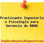Practicante Ingeniería o Psicología para Gerencia de RRHH