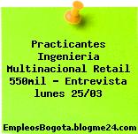 Practicantes Ingenieria Multinacional Retail 550mil – Entrevista lunes 25/03