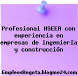 Profesional HSEEA con experiencia en empresas de ingeniería y construcción