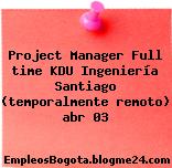 Project Manager Full time KDU Ingeniería Santiago (temporalmente remoto) abr 03