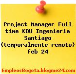 Project Manager Full time KDU Ingeniería Santiago (temporalmente remoto) feb 24