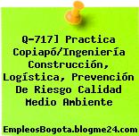 Q-717] Practica Copiapó/Ingeniería Construcción, Logística, Prevención De Riesgo Calidad Medio Ambiente