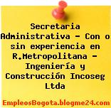 Secretaria Administrativa – Con o sin experiencia en R.Metropolitana – Ingeniería y Construcción Incoseg Ltda