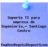 Soporte TI para empresa de Ingeniería.- Santiago Centro