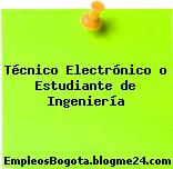 Técnico Electrónico o Estudiante de Ingeniería