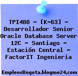 TPI488 – [K-63] – Desarrollador Senior Oracle Database Server 12C – Santiago – Estación Central – FactorIT Ingenieria