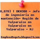 U.878] | DKM388 – Jefe de ingeniería en mantención- Región de Valparaíso en Valparaíso en Valparaíso – MJ
