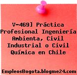 V-469] Práctica Profesional Ingeniería Ambienta, Civil Industrial o Civil Química en Chile