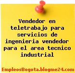 Vendedor en teletrabajo para servicios de ingenieria vendedor para el area tecnico industrial