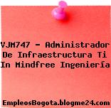 VJM747 – Administrador De Infraestructura Ti In Mindfree Ingeniería