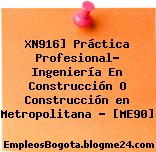XN916] Práctica Profesional- Ingeniería En Construcción O Construcción en Metropolitana – [ME90]
