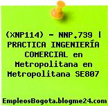 (XNP114) – NNP.739 | PRACTICA INGENIERÍA COMERCIAL en Metropolitana en Metropolitana SE807