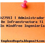 XZ755] | Administrador De Infraestructura Ti In Mindfree Ingeniería