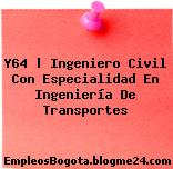 Y64 | Ingeniero Civil Con Especialidad En Ingeniería De Transportes