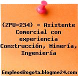 (ZPU-234) – Asistente Comercial con experiencia Construcción, Minería, Ingeniería
