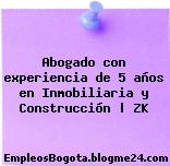 Abogado con experiencia de 5 años en Inmobiliaria y Construcción | ZK