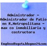 Administrador – Administrador de Patio en R.Metropolitana – max co inmobiliaria y costructora