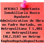 AFR361] Importante Inmobiliaria Busca Ayudante Administrativo de Obra en Padre Hurtado. en Metropolitana | L.081 en Metropolitana [HLZ.210] en Metrop