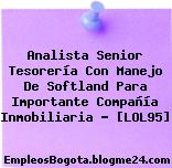 Analista Senior Tesorería Con Manejo De Softland Para Importante Compañía Inmobiliaria – [LOL95]
