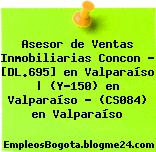 Asesor de Ventas Inmobiliarias Concon – [DL.695] en Valparaíso | (Y-150) en Valparaíso – (CS084) en Valparaíso