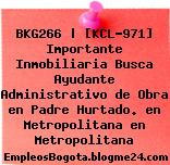 BKG266 | [KCL-971] Importante Inmobiliaria Busca Ayudante Administrativo de Obra en Padre Hurtado. en Metropolitana en Metropolitana
