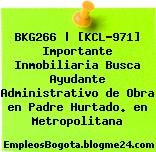 BKG266 | [KCL-971] Importante Inmobiliaria Busca Ayudante Administrativo de Obra en Padre Hurtado. en Metropolitana