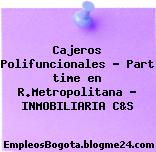 Cajeros Polifuncionales – Part time en R.Metropolitana – INMOBILIARIA C&S