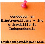 conductor en R.Metropolitana – inv e inmobiliaria Independencia