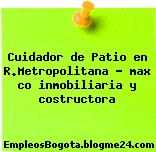 Cuidador de Patio en R.Metropolitana – max co inmobiliaria y costructora