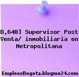 D.640] Supervisor Post Venta/ inmobiliaria en Metropolitana