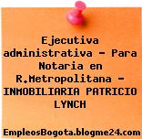 Ejecutiva administrativa – Para Notaria en R.Metropolitana – INMOBILIARIA PATRICIO LYNCH