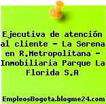 Ejecutiva de atención al cliente – La Serena en R.Metropolitana – Inmobiliaria Parque La Florida S.A