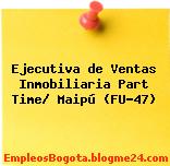 Ejecutiva de Ventas Inmobiliaria Part Time/ Maipú (FU-47)