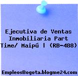 Ejecutiva de Ventas Inmobiliaria Part Time/ Maipú | (RB-488)