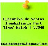Ejecutiva de Ventas Inmobiliaria Part Time/ Maipú | VV540