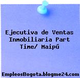 Ejecutiva de Ventas Inmobiliaria Part Time/ Maipú