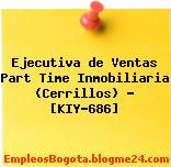 Ejecutiva de Ventas Part Time Inmobiliaria (Cerrillos) – [KIY-686]