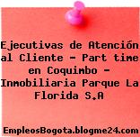 Ejecutivas de Atención al Cliente – Part time en Coquimbo – Inmobiliaria Parque La Florida S.A