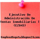 Ejecutivo De Administración De Ventas Inmobiliarias | (EZ843)