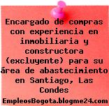 Encargado de compras con experiencia en inmobiliaria y constructora (excluyente) – para su a?rea de abastecimiento en Santiago, Las Condes