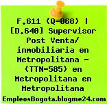 F.611 (Q-068) | [D.640] Supervisor Post Venta/ inmobiliaria en Metropolitana – (TTN-585) en Metropolitana en Metropolitana