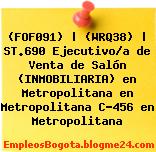 (FOF091) | (WRQ38) | ST.690 Ejecutivo/a de Venta de Salón (INMOBILIARIA) en Metropolitana en Metropolitana C-456 en Metropolitana