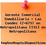 Gerente Comercial Inmobiliaria – Las Condes (Z-673) en Metropolitana [T31] en Metropolitana