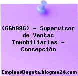 (GGM996) – Supervisor de Ventas Inmobiliarias – Concepción