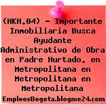 (HKH.04) – Importante Inmobiliaria Busca Ayudante Administrativo de Obra en Padre Hurtado. en Metropolitana en Metropolitana en Metropolitana