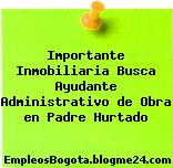 Importante Inmobiliaria Busca Ayudante Administrativo de Obra en Padre Hurtado